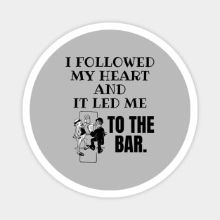 I Followed My Heart and It Led Me To The Bar. Magnet